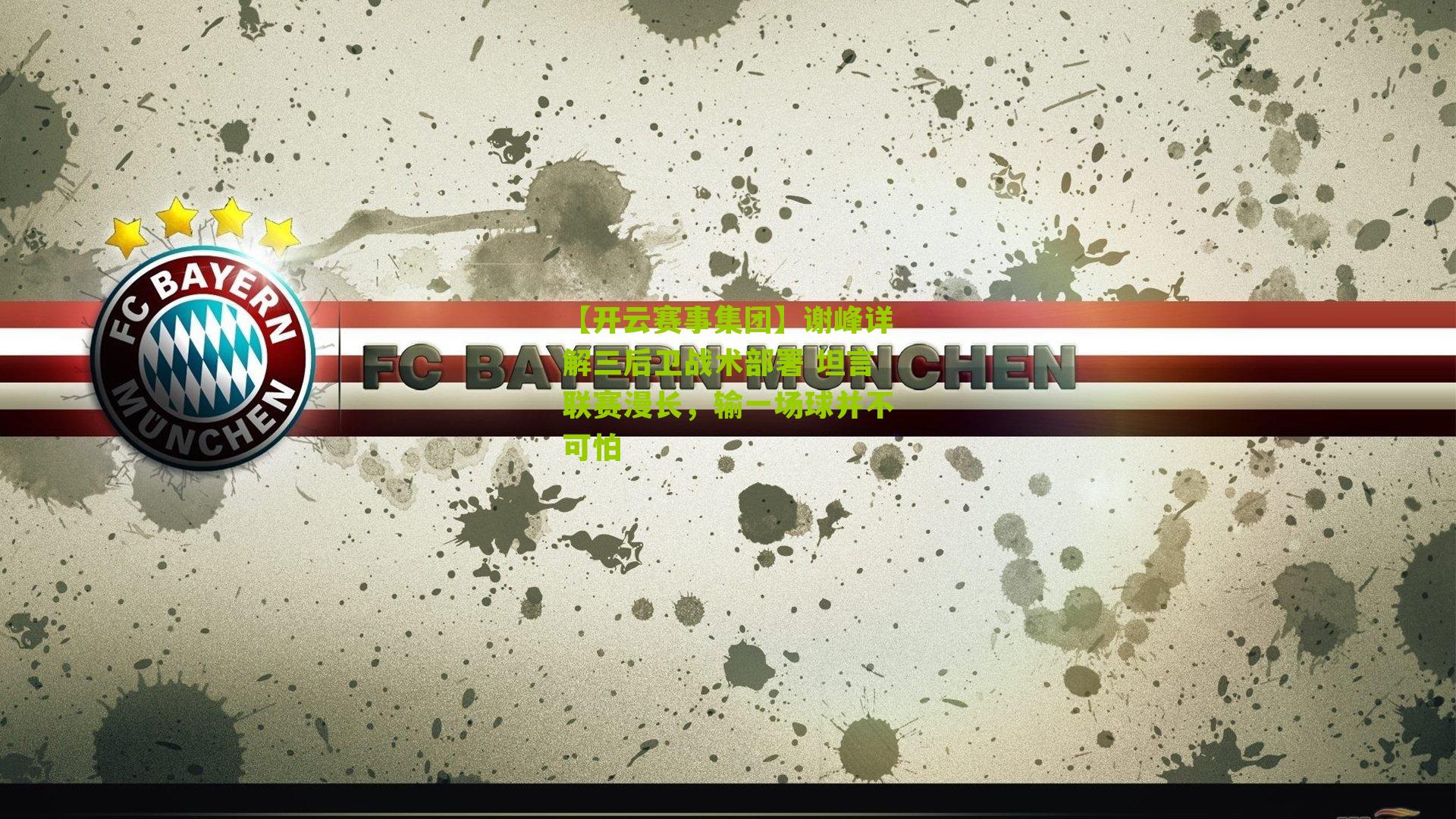 【开云赛事集团】谢峰详解三后卫战术部署 坦言联赛漫长，输一场球并不可怕