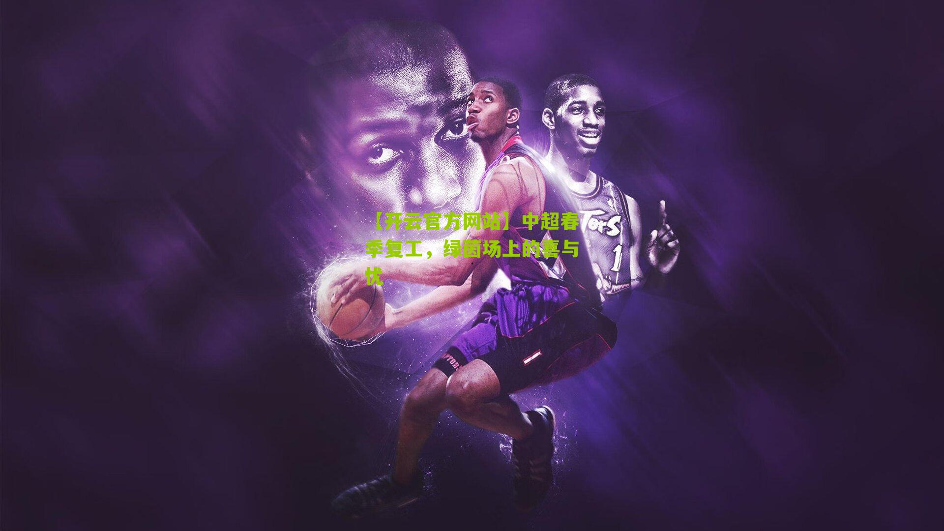 【开云官方网站】中超春季复工，绿茵场上的喜与忧