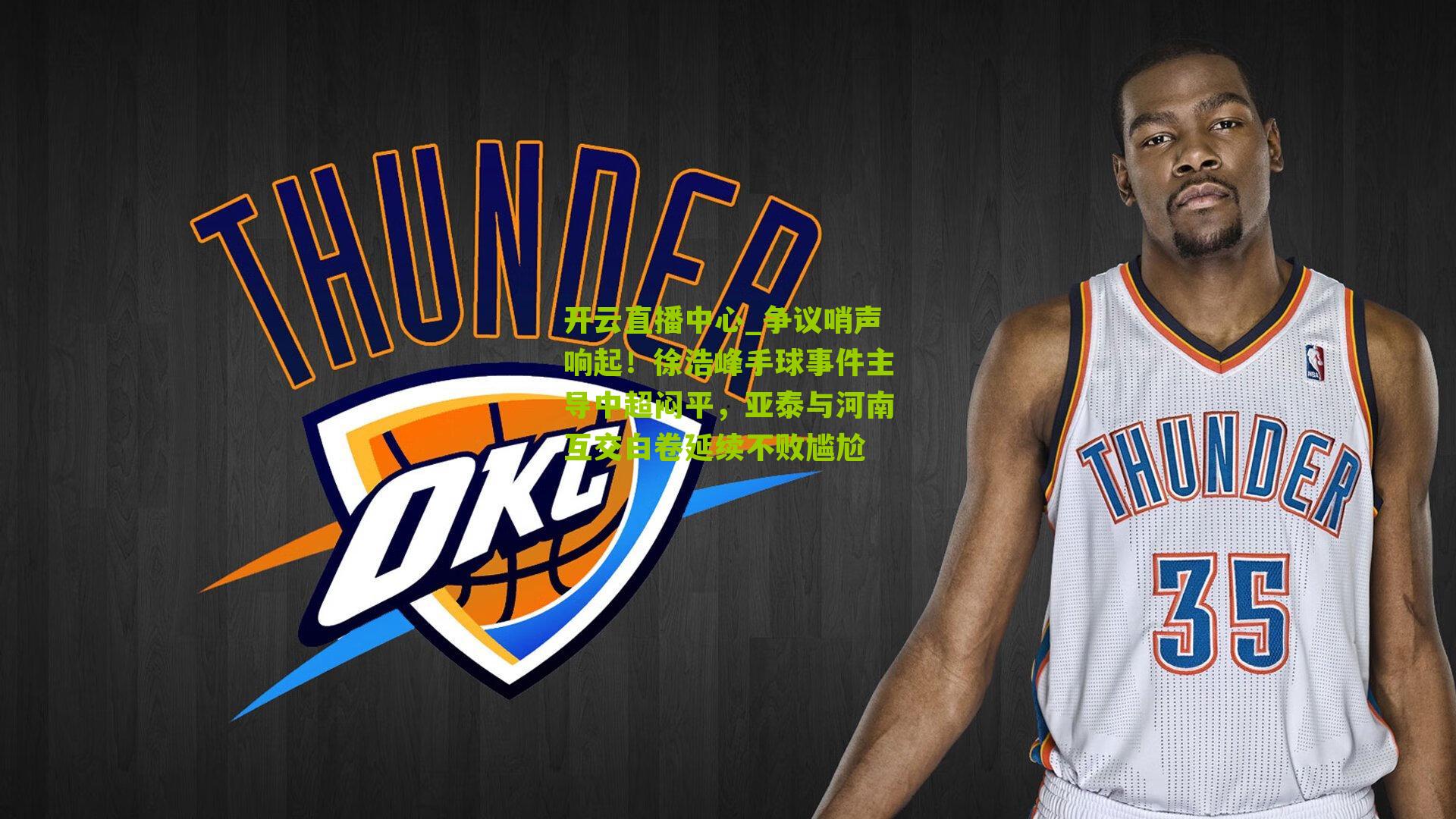 开云直播中心_争议哨声响起！徐浩峰手球事件主导中超闷平，亚泰与河南互交白卷延续不败尴尬