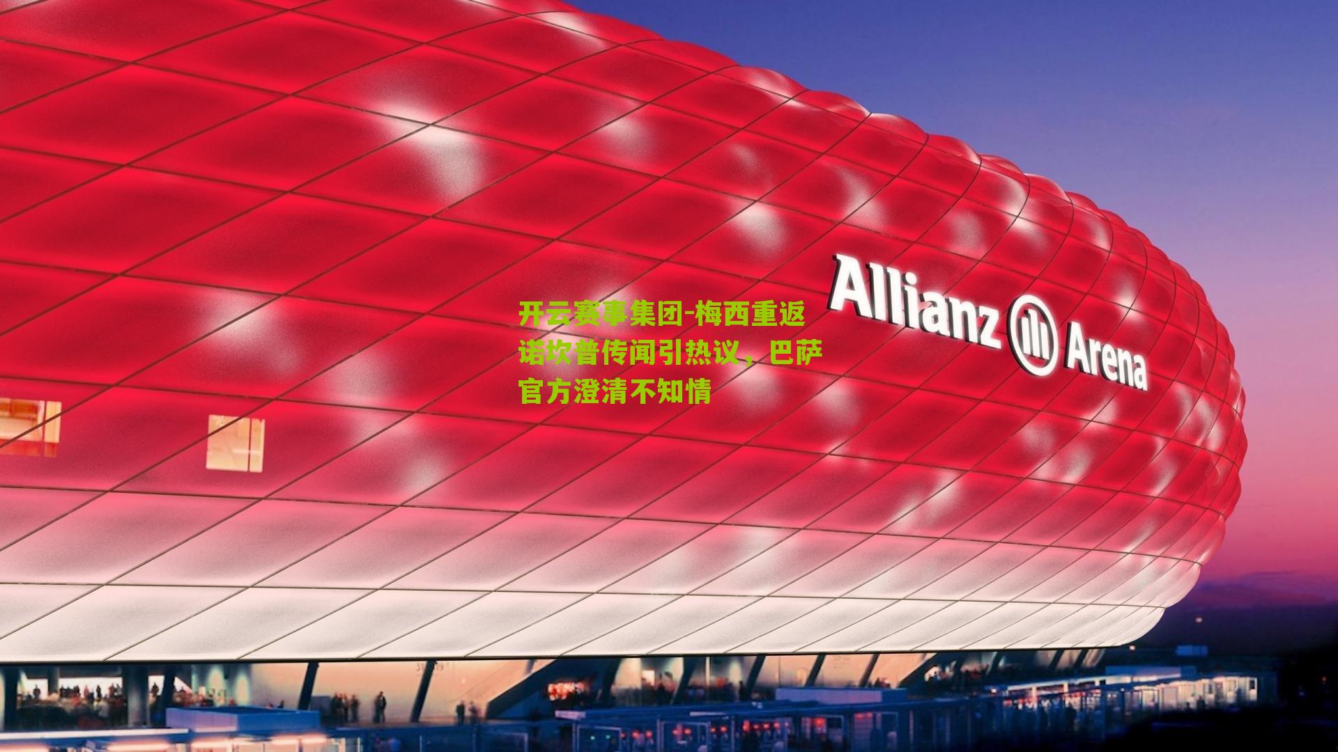 开云赛事集团-梅西重返诺坎普传闻引热议，巴萨官方澄清不知情