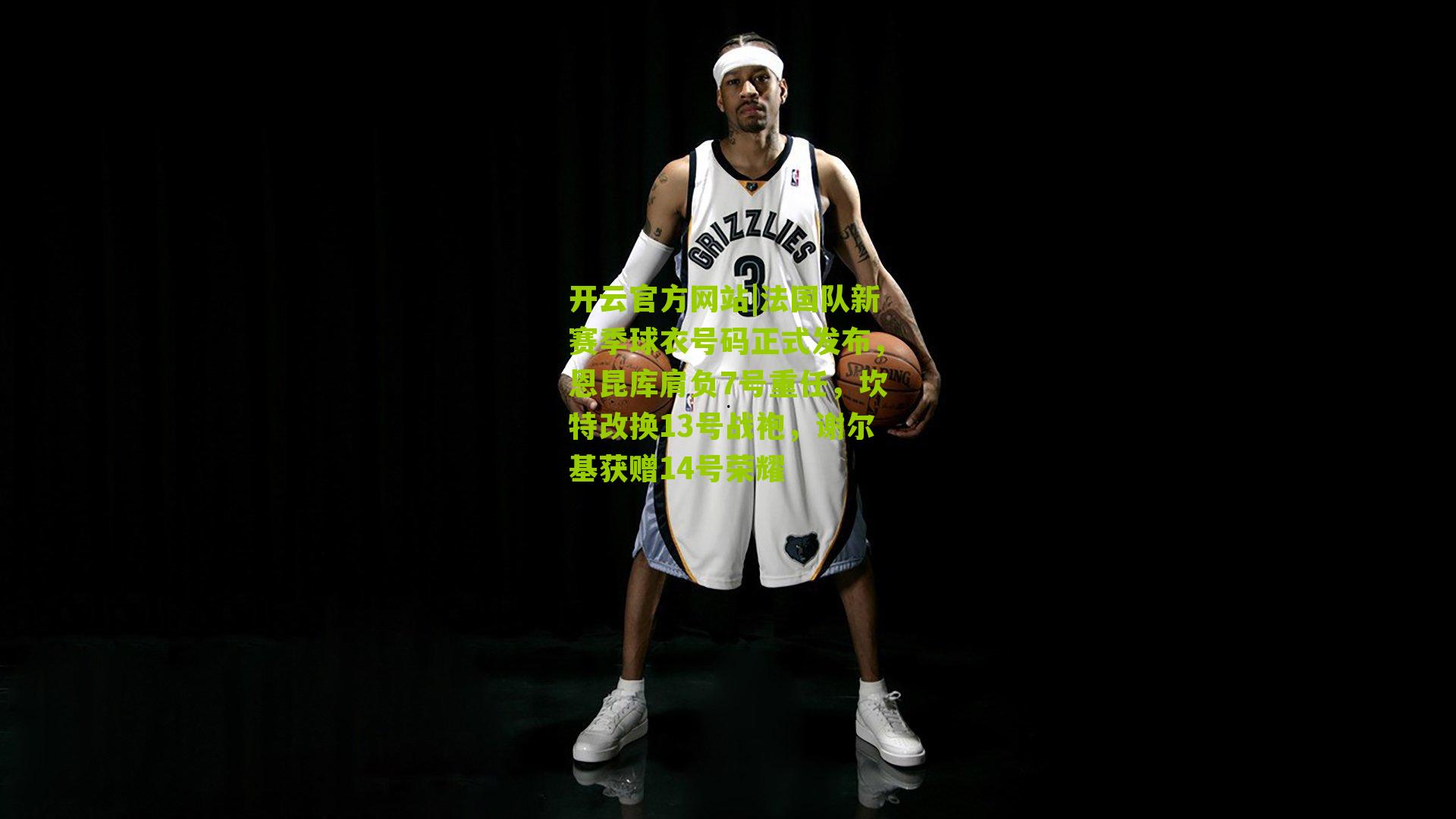 法国队新赛季球衣号码正式发布，恩昆库肩负7号重任，坎特改换13号战袍，谢尔基获赠14号荣耀