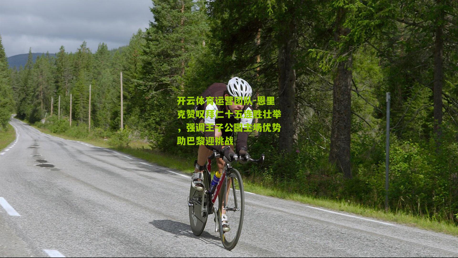 开云体育运营团队-恩里克赞叹拜仁十五连胜壮举，强调王子公园主场优势助巴黎迎挑战